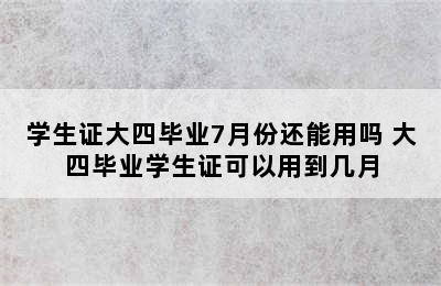 学生证大四毕业7月份还能用吗 大四毕业学生证可以用到几月